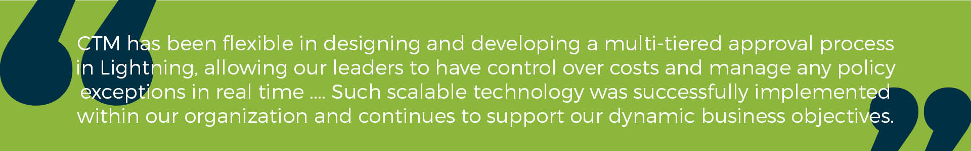 Banner - "CTM has been flexible in designing and developing a multi-tiered approval process in Lightning, allowing our leaders to have control over costs and manage any policy exceptions in real time...such scalable technology was successfully implemented within our organization and continues to support our dynamic business objectives."