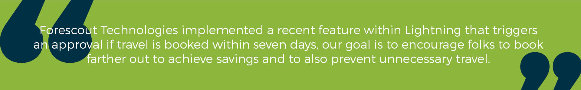 Banner - "Forescout Technologies implemented a recent feature within Lightning that triggers an approval if travel is booked within seven days, our goal is to encourage folks to book farther out to achieve savings and to also prevent unnecessary travel."