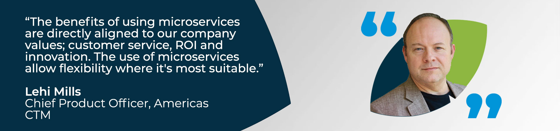 Banner - "The benefits of using microservices are directly aligned to our company values; customer service, ROI and innovation. The use of microservices allow flexibility where it's most suitable" - CTM Americas Chief Product Officer quote