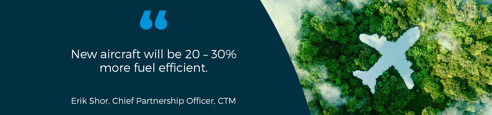 Graphic: “New aircraft will be 20 – 30% more fuel efficient.” -Erik Shor, Chief Partnership Officer, CTM
