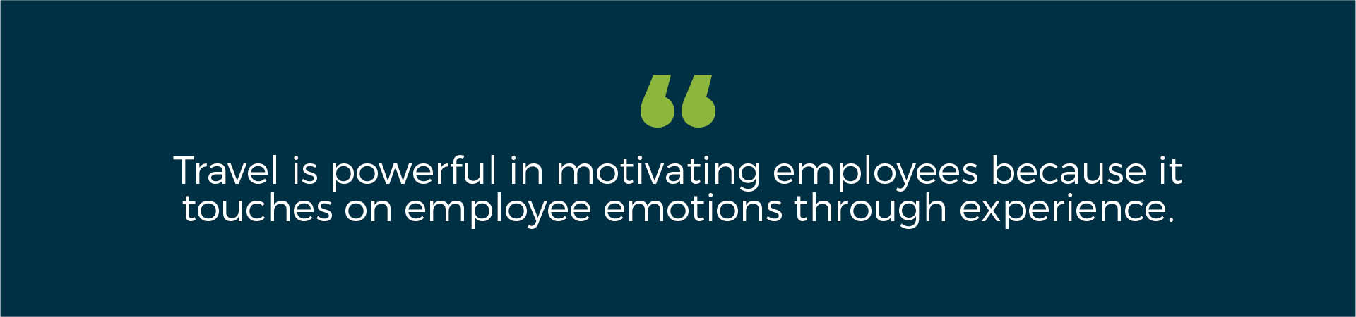 Travel is powerful in motivating employees because it touches on employee emotions through experience.