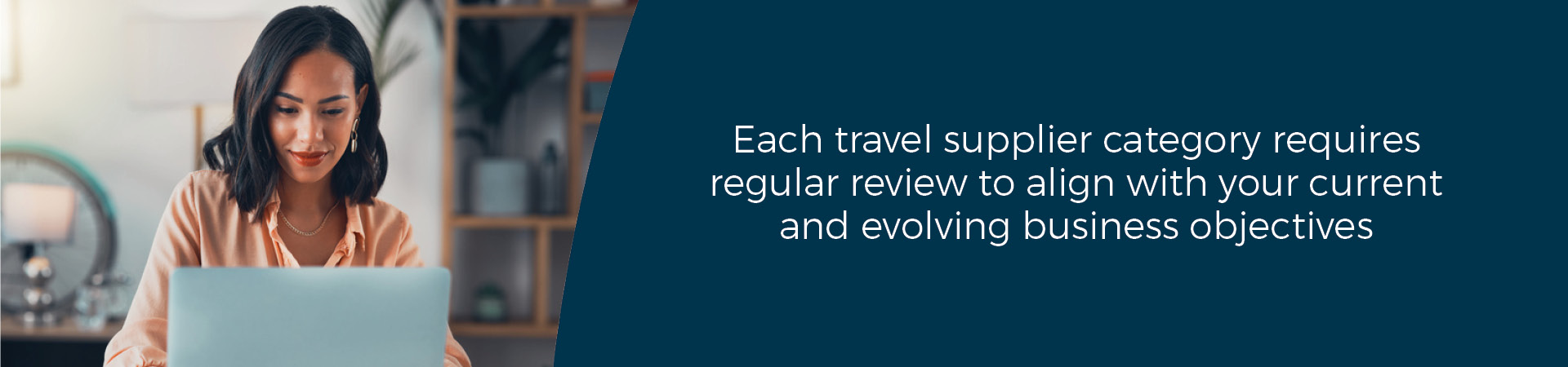 Each travel supplier category requires regular review to align with your current and evolving business objectives.
