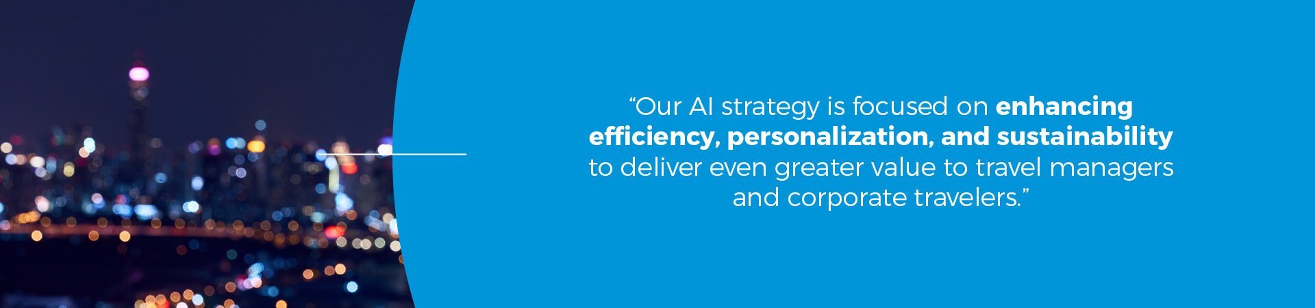 Our AI strategy is focused on enhancing efficiency, personalization and sustainability to deliver even greater value to travel managers and corporate travelers - AI travel technology