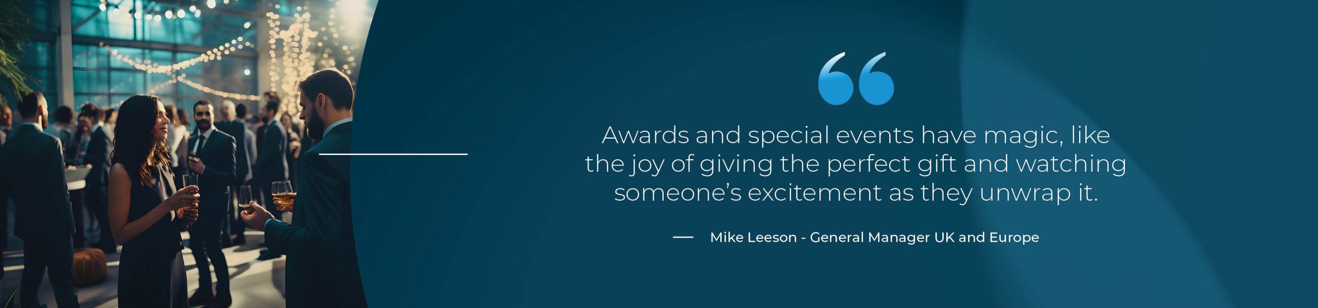 "Awards and special events have magic, like the joy of giving the perfect gift and watching someone's excitement as they unwrap it." - In-person meeting statement