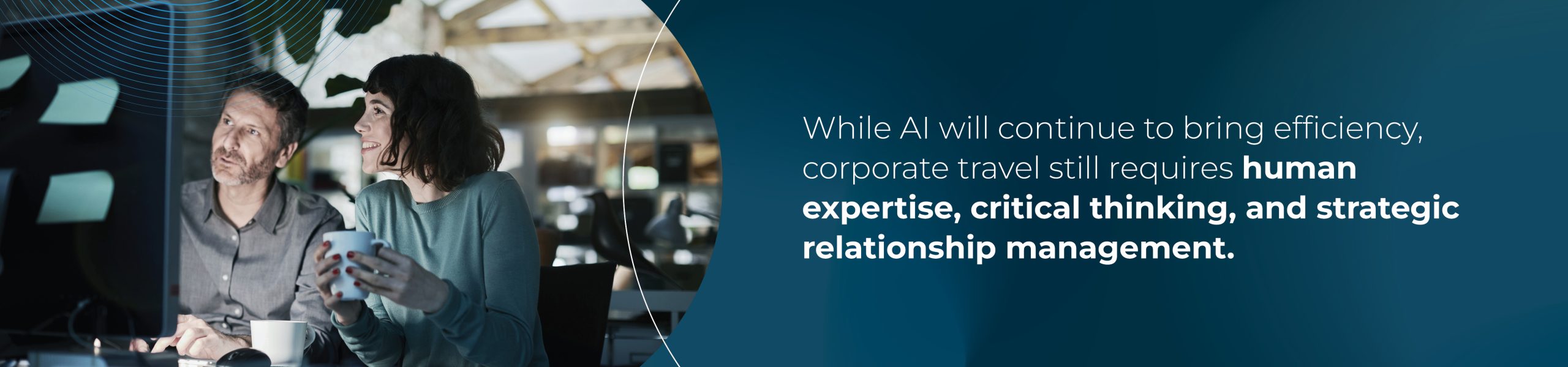 "While AI will continue to bring efficiency, corporate travel still requires human expertise, critical thinking and strategic relationship management."
