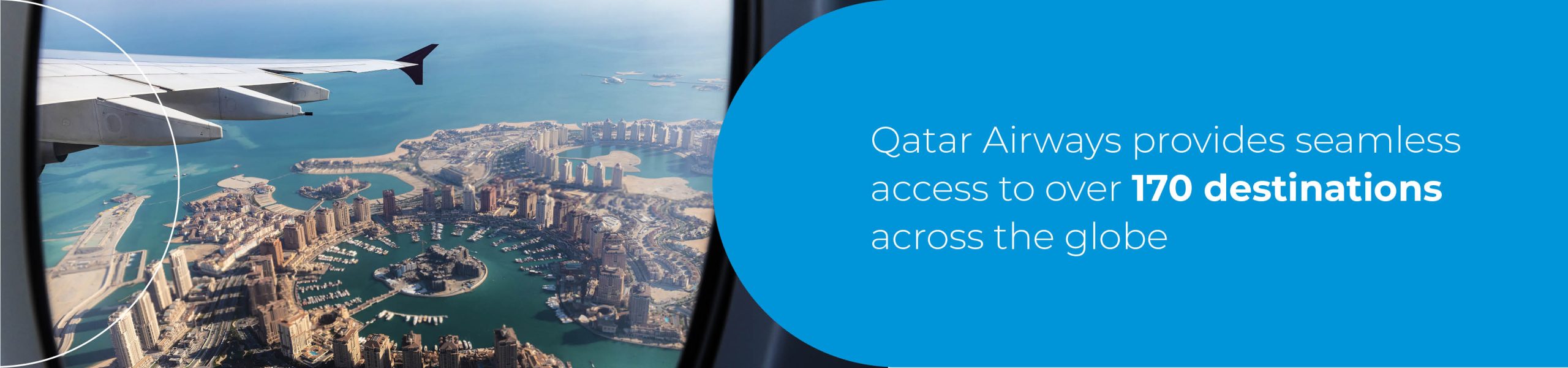 "Qatar Airways provides seamless access to over 170 destinations across the globe."