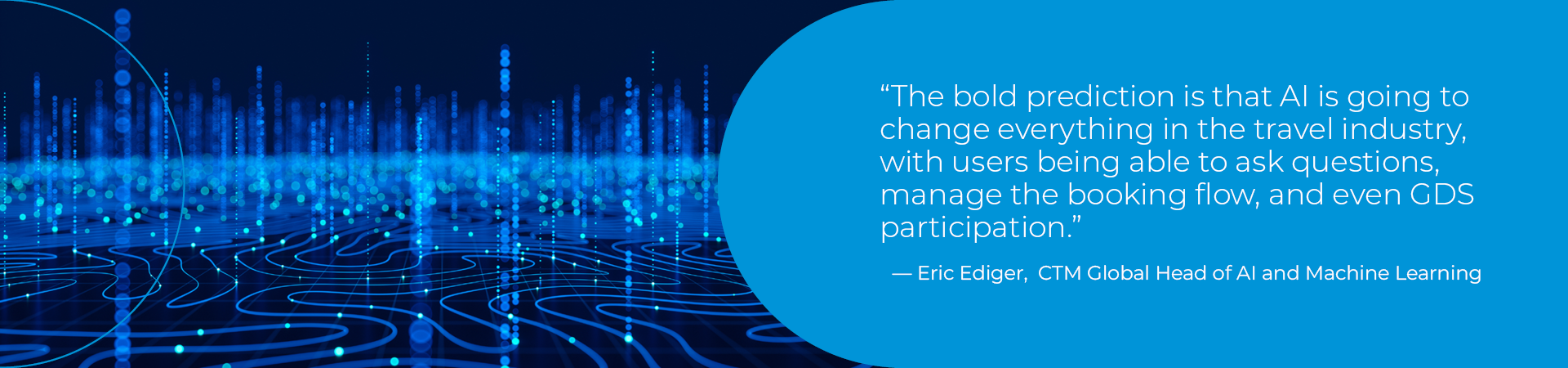 Eric Ediger: "The bold prediction is that AI is going to change everything in the travel industry, with users being able to ask questions, manage the booking flow, and even GDS participation."